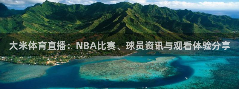 火凤足球直播免费观看：大米体育直播：NBA比赛、球员资讯与观看体验分享